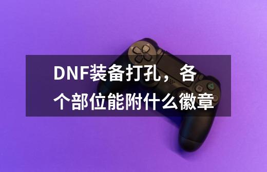 DNF装备打孔，各个部位能附什么徽章-第1张-游戏信息-龙启网