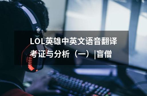 LOL英雄中英文语音翻译考证与分析（一）|盲僧-第1张-游戏信息-龙启网