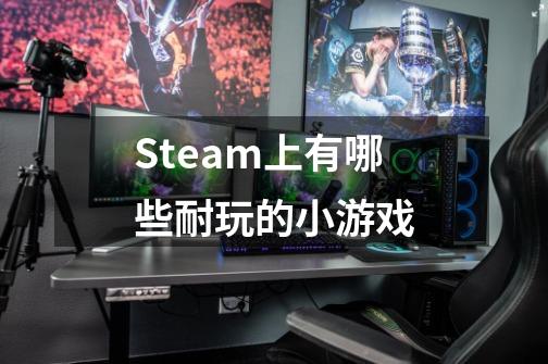 Steam上有哪些耐玩的小游戏-第1张-游戏信息-龙启网