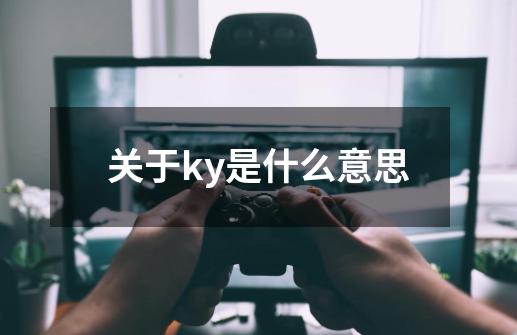 关于ky是什么意思-第1张-游戏信息-龙启网