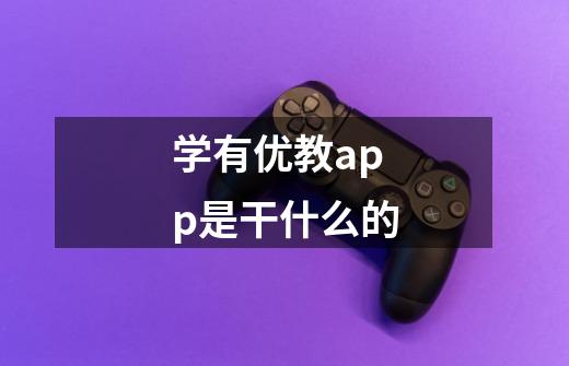 学有优教app是干什么的-第1张-游戏信息-龙启网