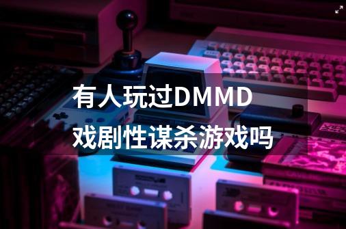 有人玩过DMMD戏剧性谋杀游戏吗-第1张-游戏信息-龙启网