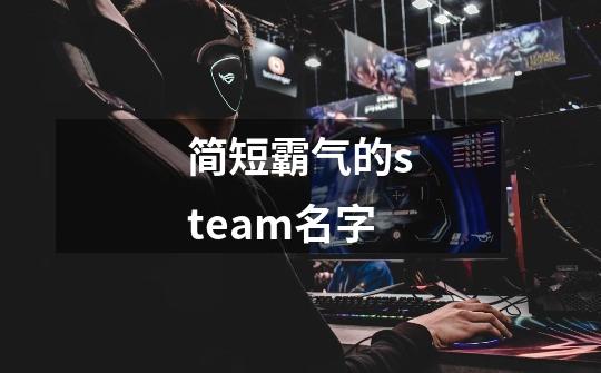 简短霸气的steam名字-第1张-游戏信息-龙启网