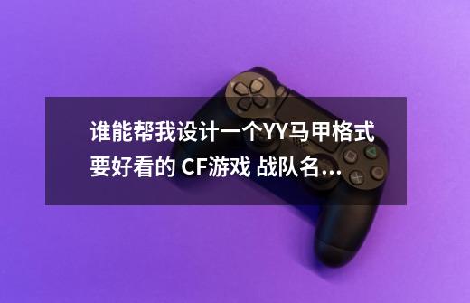 谁能帮我设计一个YY马甲格式 要好看的 CF游戏 战队名字叫_Funmg丶闪耀-第1张-游戏信息-龙启网