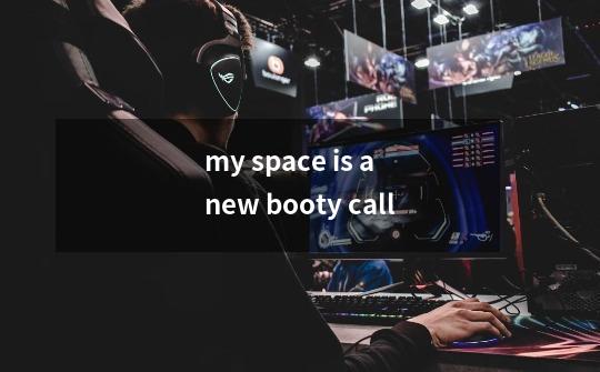 my space is a new booty call-第1张-游戏信息-龙启网