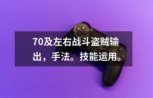 70及左右战斗盗贼输出，手法。技能运用。-第1张-游戏信息-龙启网