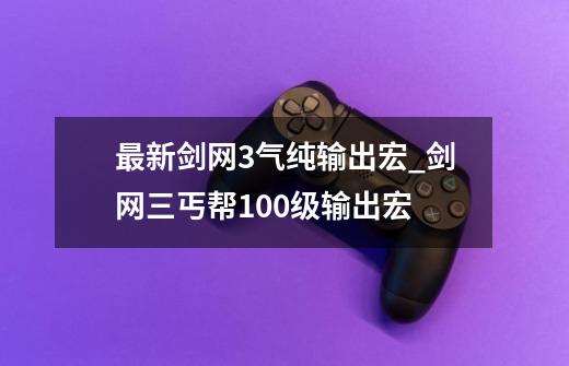 最新剑网3气纯输出宏_剑网三丐帮100级输出宏-第1张-游戏信息-龙启网