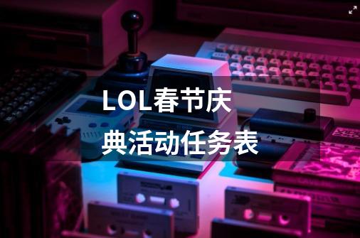 LOL春节庆典活动任务表-第1张-游戏信息-龙启网