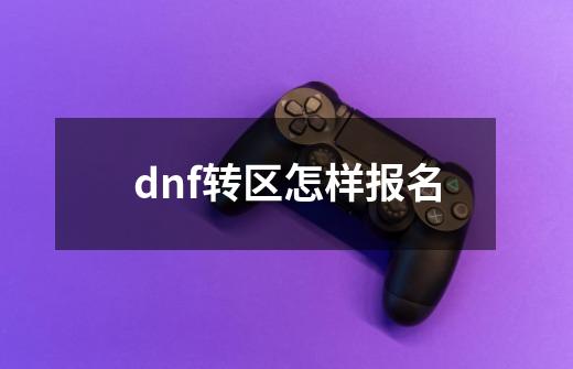 dnf转区怎样报名-第1张-游戏信息-龙启网