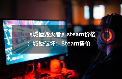 《城堡毁灭者》steam价格：城堡破坏：Steam售价-第1张-游戏信息-龙启网