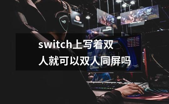 switch上写着双人就可以双人同屏吗-第1张-游戏信息-龙启网