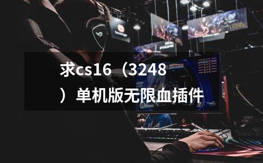 求cs1.6（3248）单机版无限血插件-第1张-游戏信息-龙启网