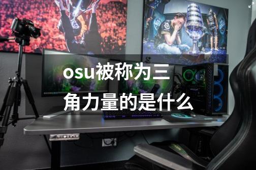 osu被称为三角力量的是什么-第1张-游戏信息-龙启网