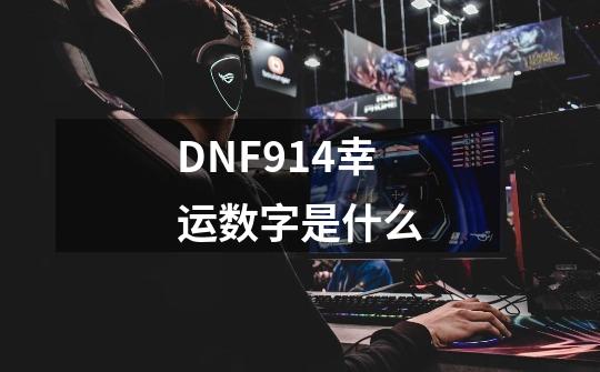 DNF9.14幸运数字是什么-第1张-游戏信息-龙启网