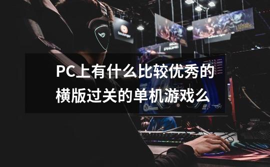 PC上有什么比较优秀的横版过关的单机游戏么-第1张-游戏信息-龙启网