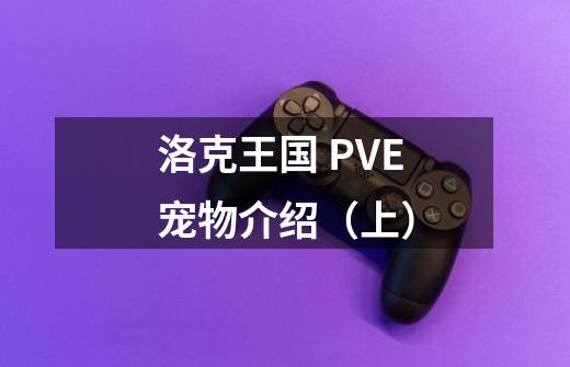 洛克王国 PVE宠物介绍（上）-第1张-游戏信息-龙启网