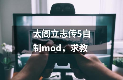 太阁立志传5自制mod，求教-第1张-游戏信息-龙启网