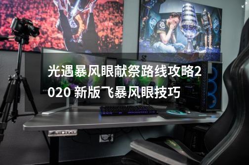 光遇暴风眼献祭路线攻略2020 新版飞暴风眼技巧-第1张-游戏信息-龙启网