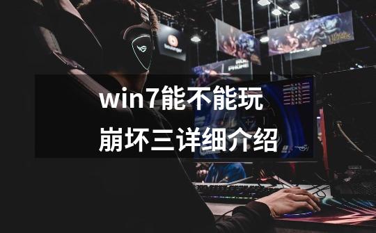 win7能不能玩崩坏三详细介绍-第1张-游戏信息-龙启网