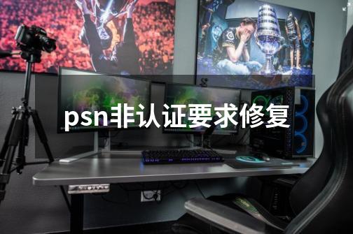 psn非认证要求修复-第1张-游戏信息-龙启网