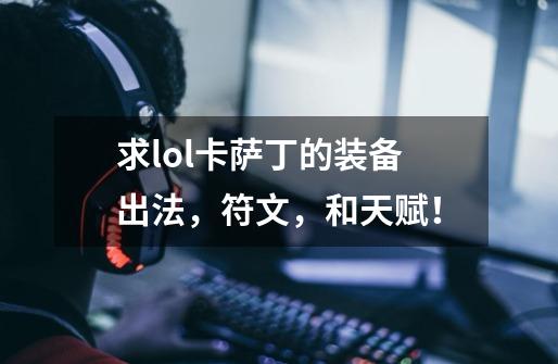 求lol卡萨丁的装备出法，符文，和天赋！-第1张-游戏信息-龙启网