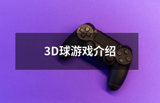 3D球游戏介绍-第1张-游戏信息-龙启网