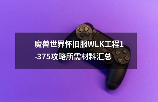 魔兽世界怀旧服WLK工程1-375攻略所需材料汇总-第1张-游戏信息-龙启网