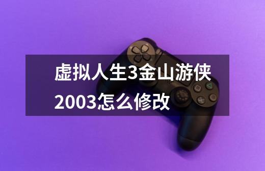 虚拟人生3金山游侠2003怎么修改-第1张-游戏信息-龙启网