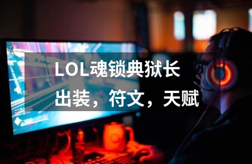 LOL魂锁典狱长出装，符文，天赋-第1张-游戏信息-龙启网