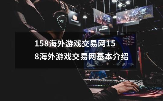 158海外游戏交易网158海外游戏交易网基本介绍-第1张-游戏信息-龙启网