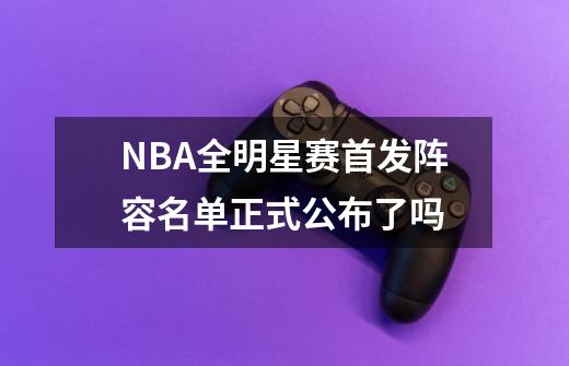 NBA全明星赛首发阵容名单正式公布了吗-第1张-游戏信息-龙启网