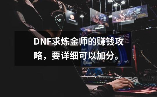 DNF求炼金师的赚钱攻略，要详细可以加分。-第1张-游戏信息-龙启网