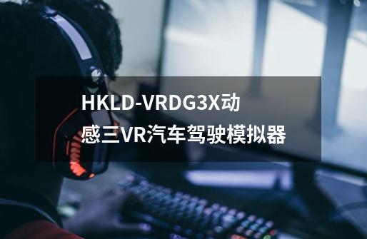 HKLD-VRDG3X动感三VR汽车驾驶模拟器-第1张-游戏信息-龙启网