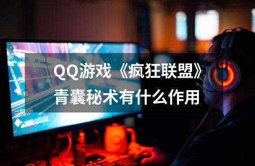 QQ游戏《疯狂联盟》青囊秘术有什么作用-第1张-游戏信息-龙启网