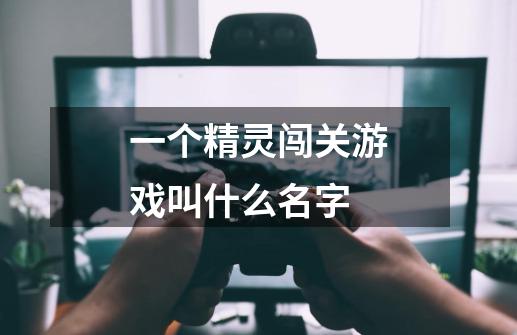 一个精灵闯关游戏叫什么名字-第1张-游戏信息-龙启网