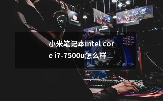 小米笔记本intel core i7-7500u怎么样-第1张-游戏信息-龙启网