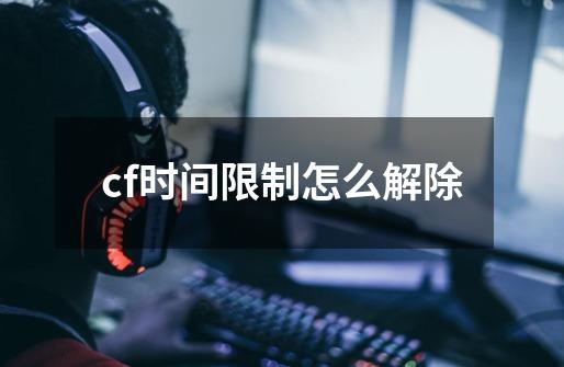 cf时间限制怎么解除-第1张-游戏信息-龙启网