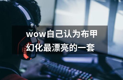 wow自己认为布甲幻化最漂亮的一套-第1张-游戏信息-龙启网