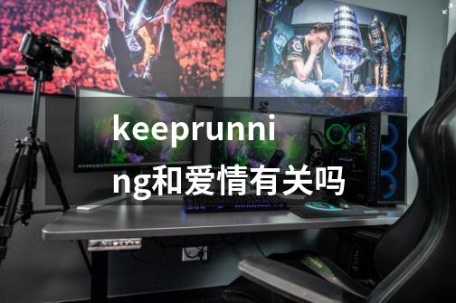 keeprunning和爱情有关吗-第1张-游戏信息-龙启网