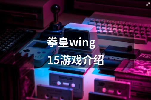 拳皇wing1.5游戏介绍-第1张-游戏信息-龙启网