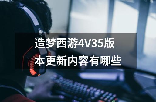 造梦西游4V3.5版本更新内容有哪些-第1张-游戏信息-龙启网