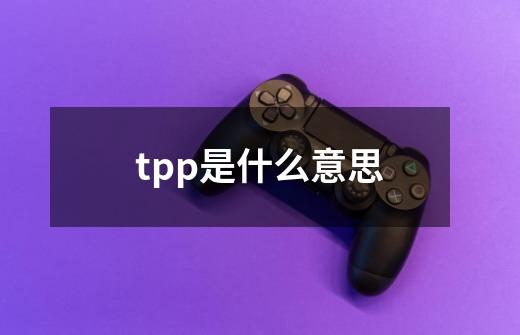 tpp是什么意思-第1张-游戏信息-龙启网