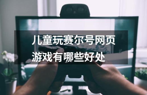 儿童玩赛尔号网页游戏有哪些好处-第1张-游戏信息-龙启网