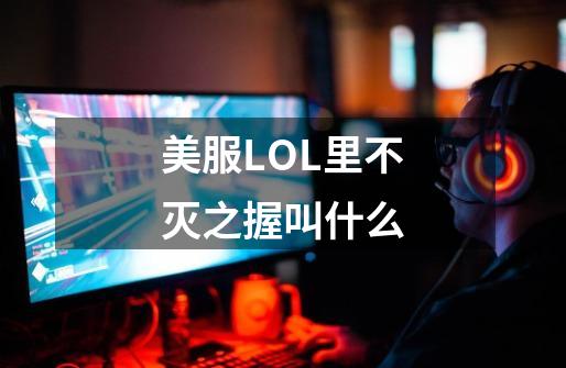 美服LOL里不灭之握叫什么-第1张-游戏信息-龙启网