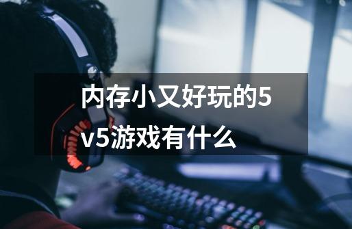 内存小又好玩的5v5游戏有什么-第1张-游戏信息-龙启网