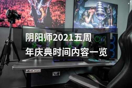 阴阳师2021五周年庆典时间内容一览-第1张-游戏信息-龙启网