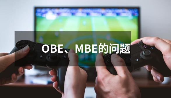 OBE、MBE的问题-第1张-游戏信息-龙启网