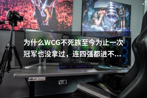 为什么WCG不死族至今为止一次冠军也没拿过，连四强都进不去-第1张-游戏信息-龙启网