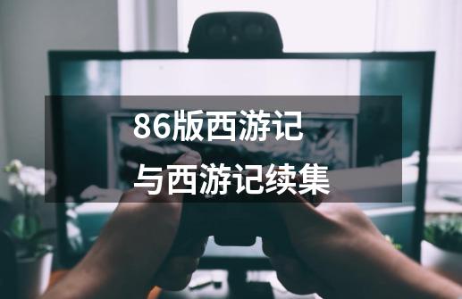 86版西游记与西游记续集-第1张-游戏信息-龙启网