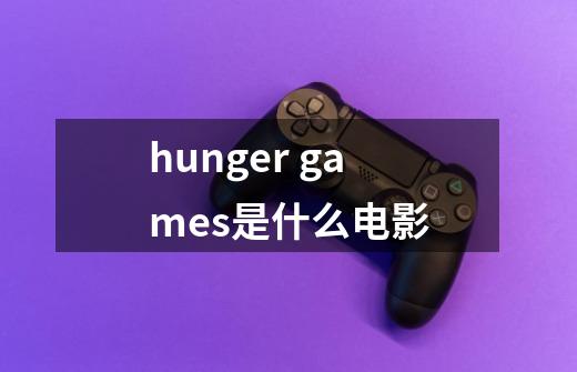 hunger games是什么电影-第1张-游戏信息-龙启网